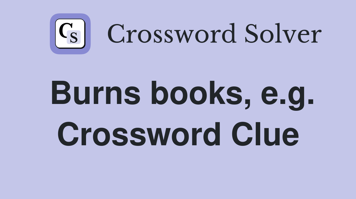 Burns books, e.g. Crossword Clue