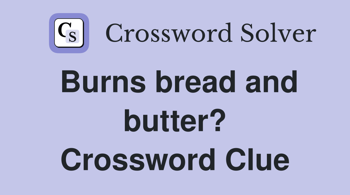 Burns bread and butter? Crossword Clue