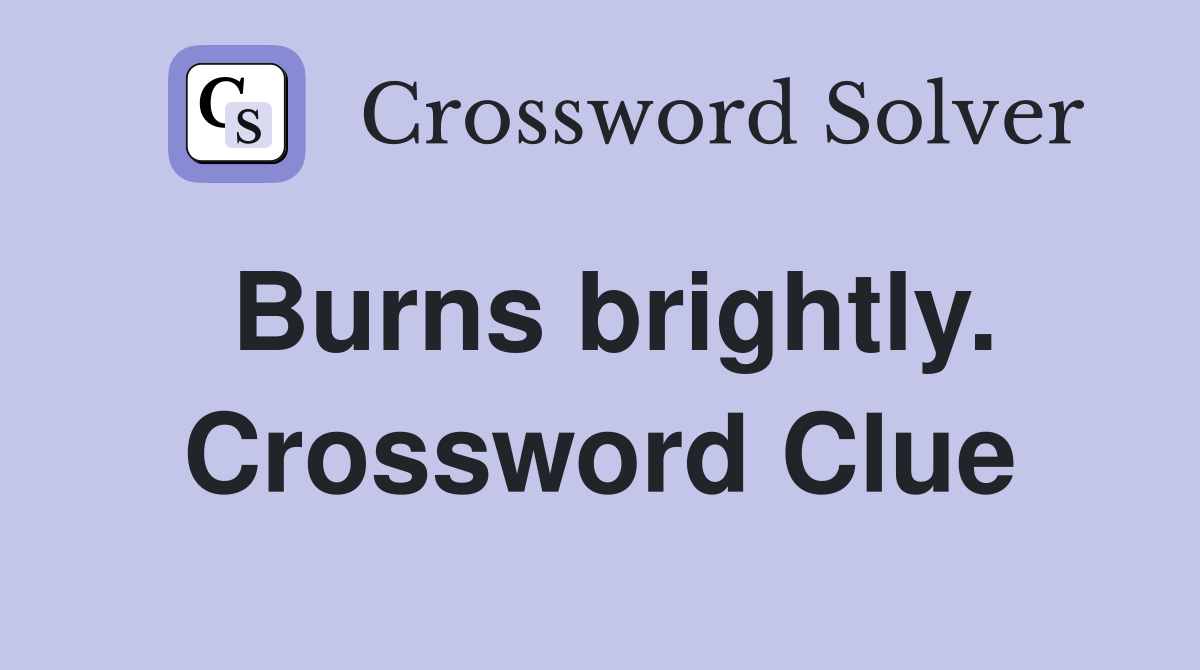 Burns brightly. Crossword Clue