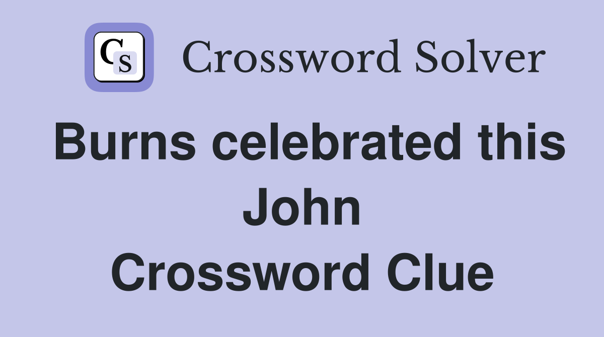 Burns celebrated this John Crossword Clue