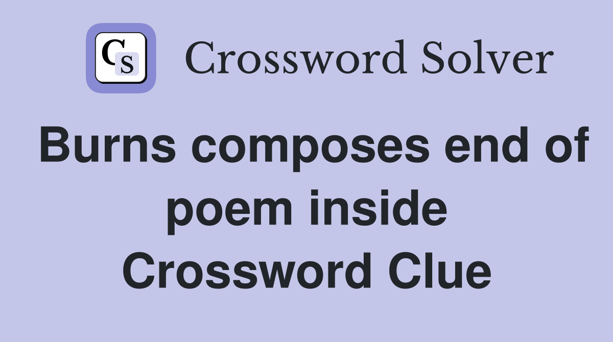 Burns composes end of poem inside Crossword Clue