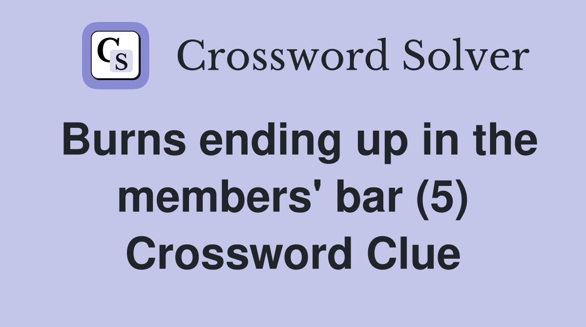 Burns ending up in the members' bar (5) Crossword Clue