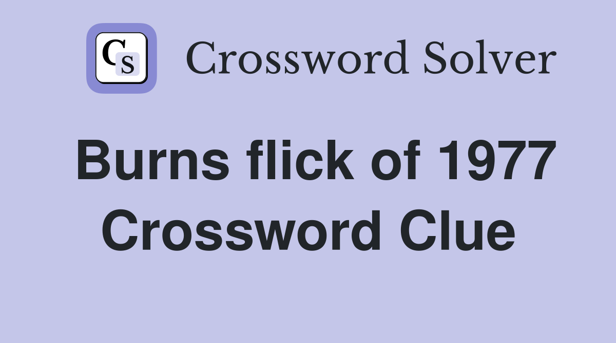 Burns flick of 1977 Crossword Clue