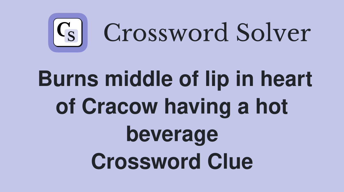 Burns middle of lip in heart of Cracow having a hot beverage Crossword Clue