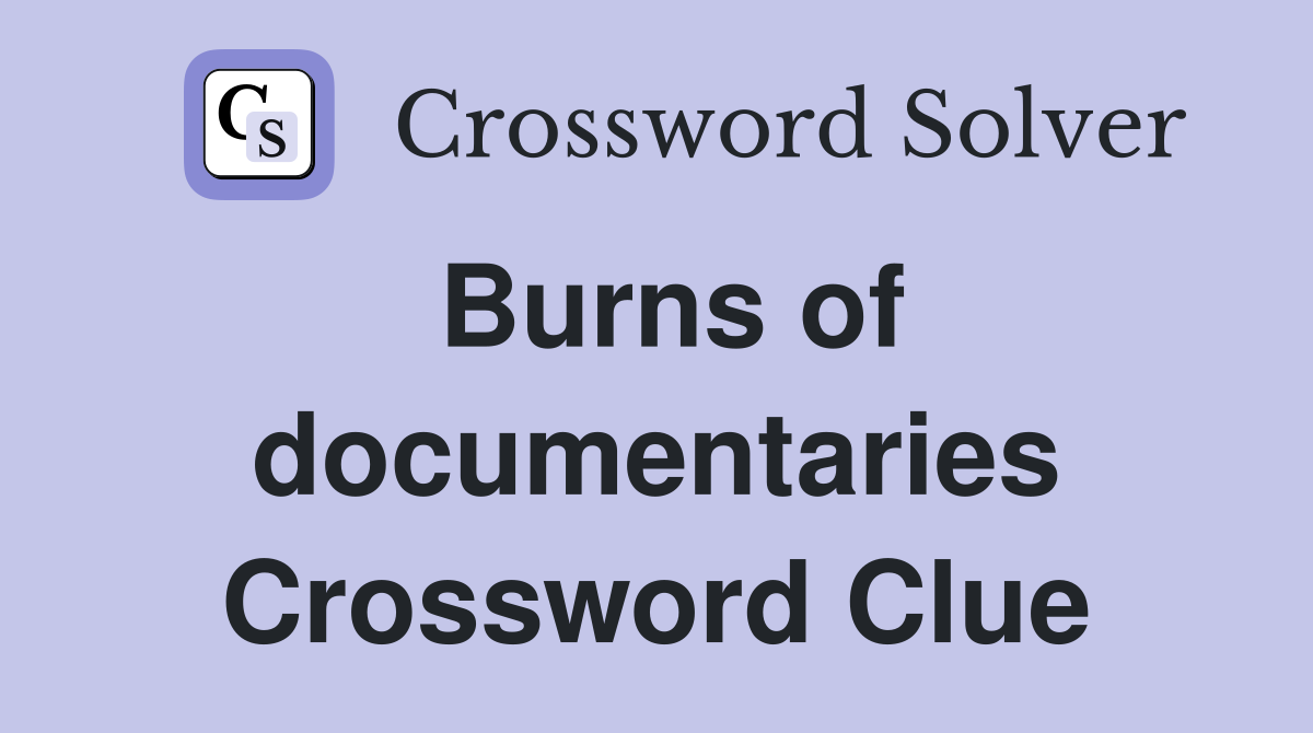 Burns of documentaries Crossword Clue