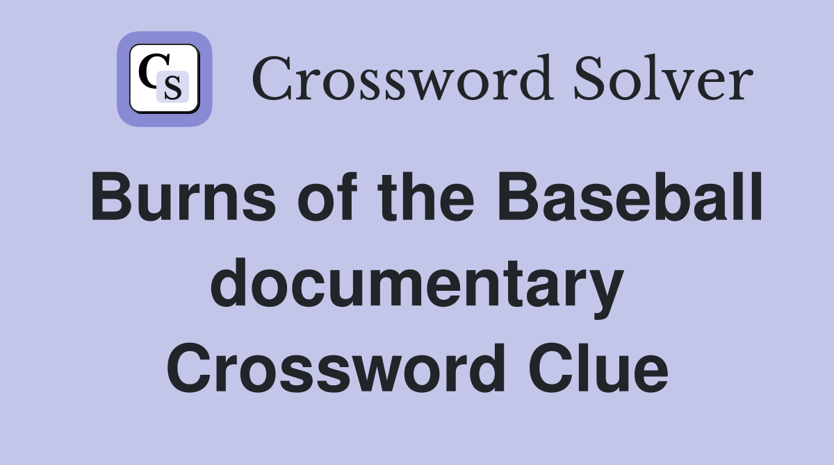 Burns of the Baseball documentary Crossword Clue