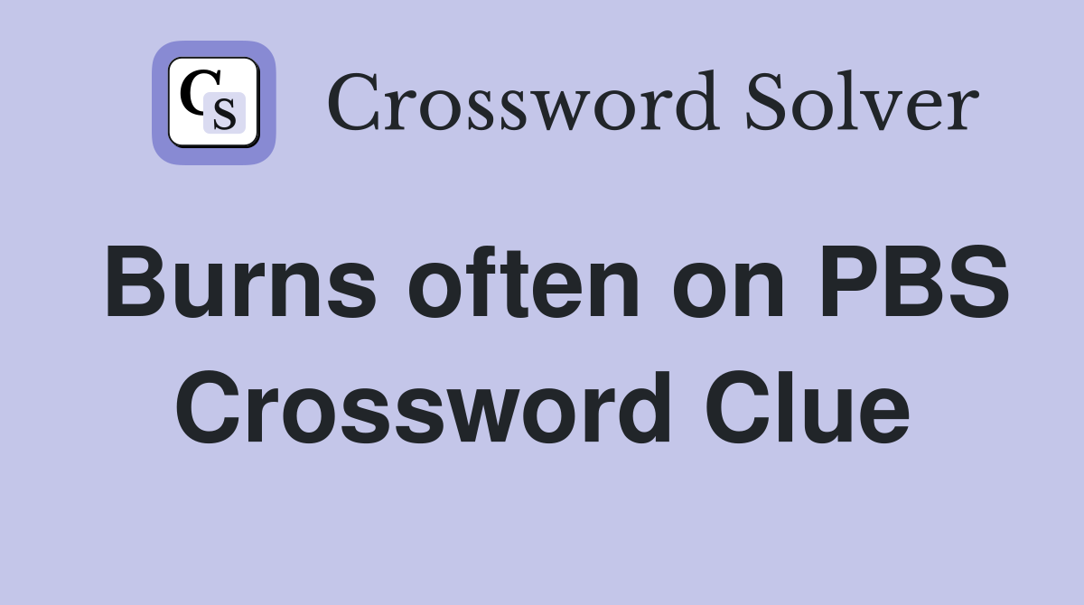 Burns often on PBS Crossword Clue