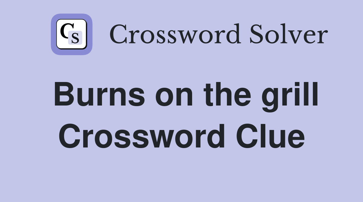 Burns on the grill Crossword Clue