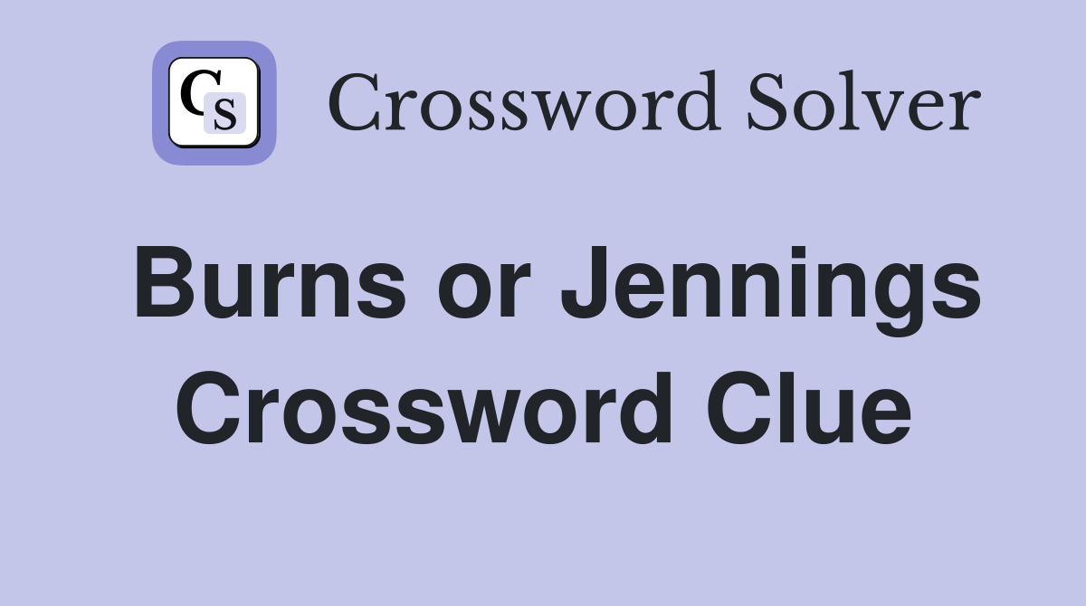 Burns or Jennings Crossword Clue