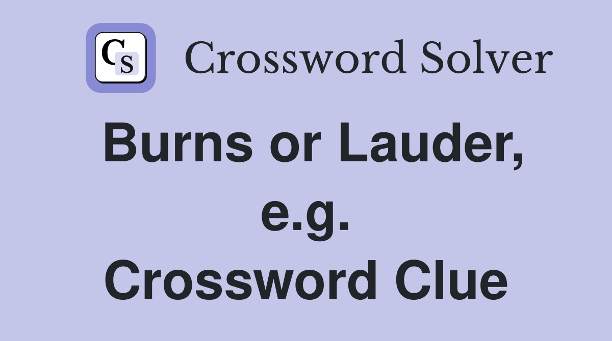 Burns or Lauder, e.g. Crossword Clue