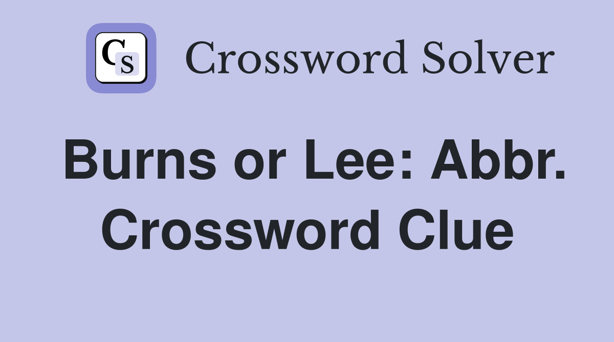 Burns or Lee: Abbr. Crossword Clue