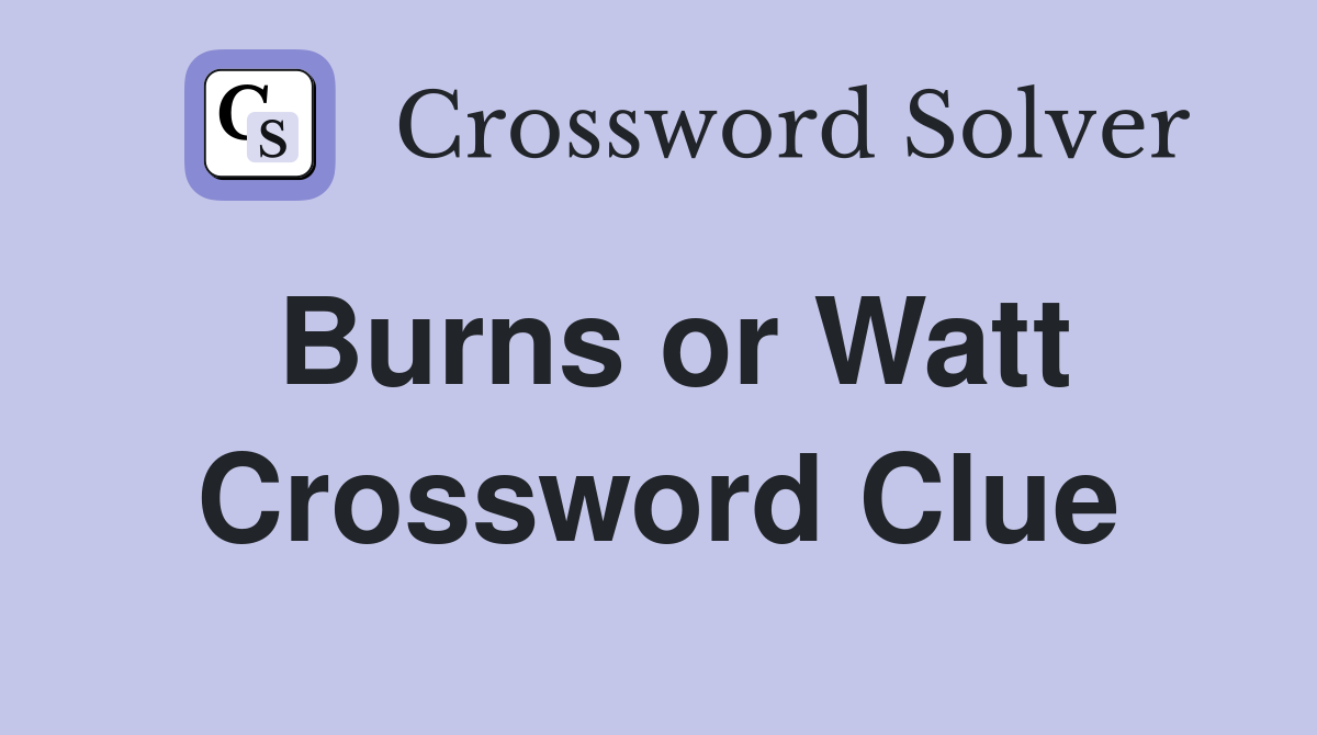 Burns or Watt Crossword Clue