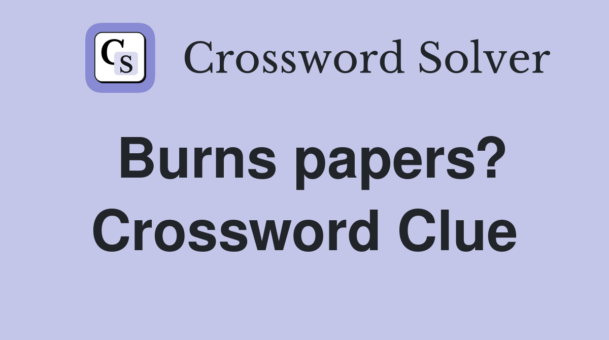 Burns papers? Crossword Clue