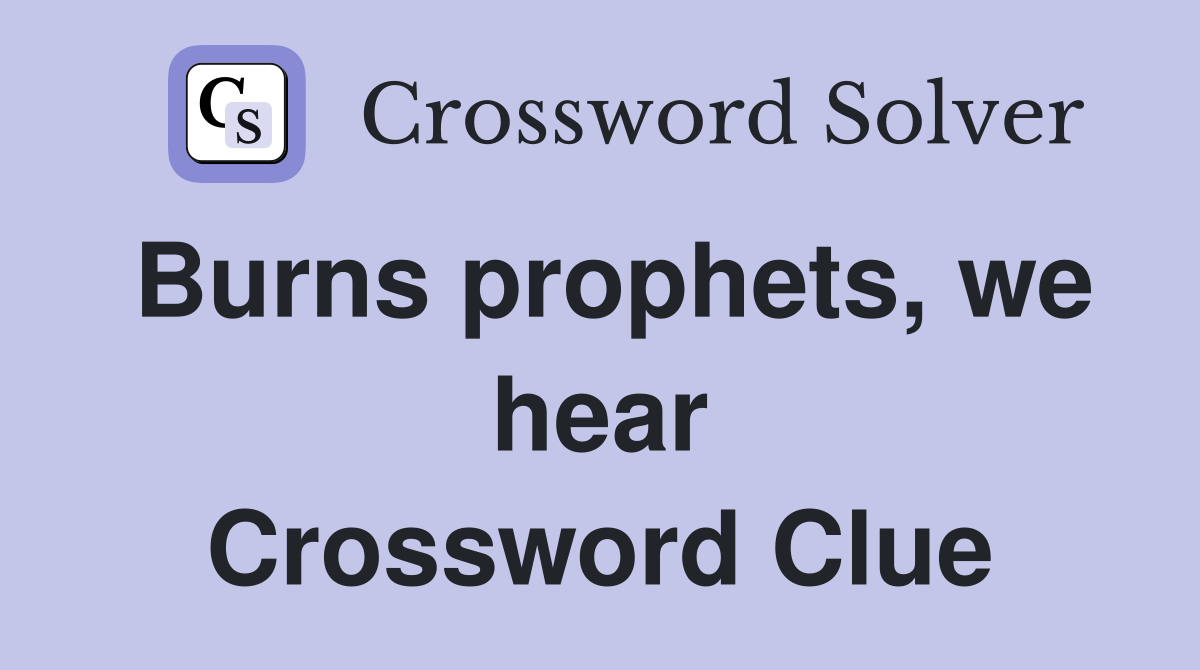 Burns prophets, we hear Crossword Clue