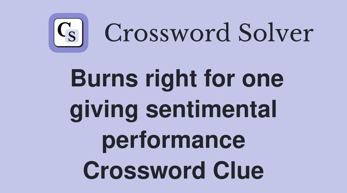 Burns right for one giving sentimental performance Crossword Clue
