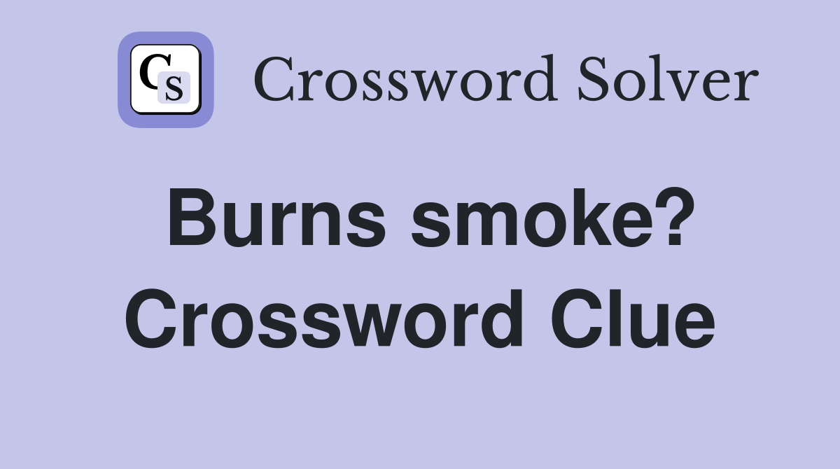 Burns smoke? Crossword Clue
