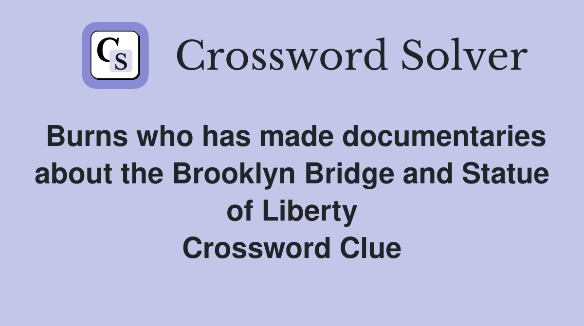 Burns who has made documentaries about the Brooklyn Bridge and Statue of Liberty Crossword Clue