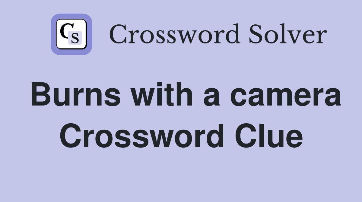 Burns with a camera Crossword Clue