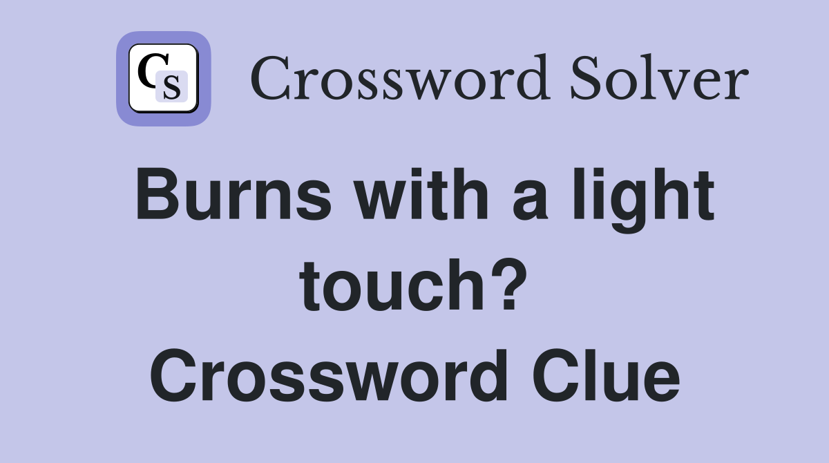 Burns with a light touch? Crossword Clue