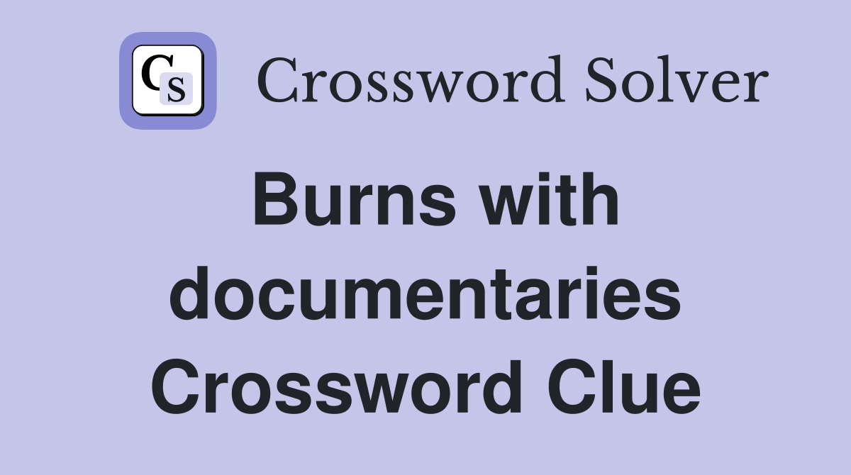 Burns with documentaries Crossword Clue
