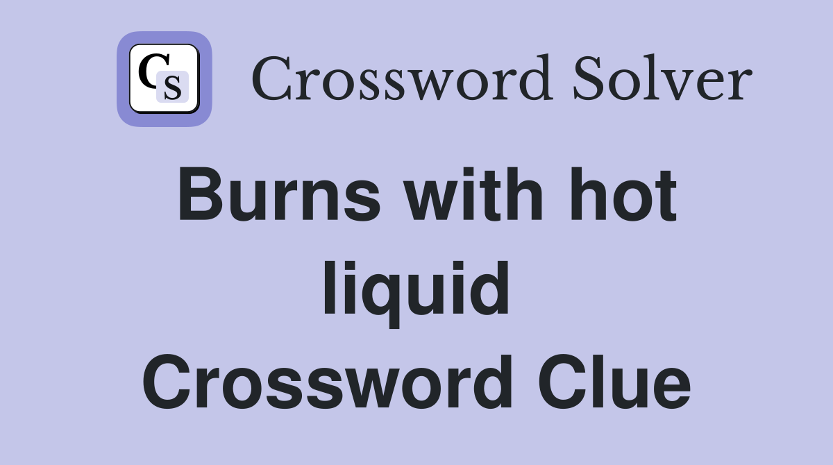 Burns with hot liquid Crossword Clue
