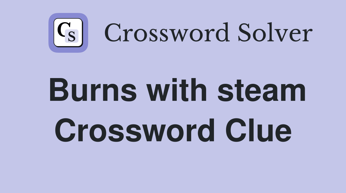 Burns with steam Crossword Clue