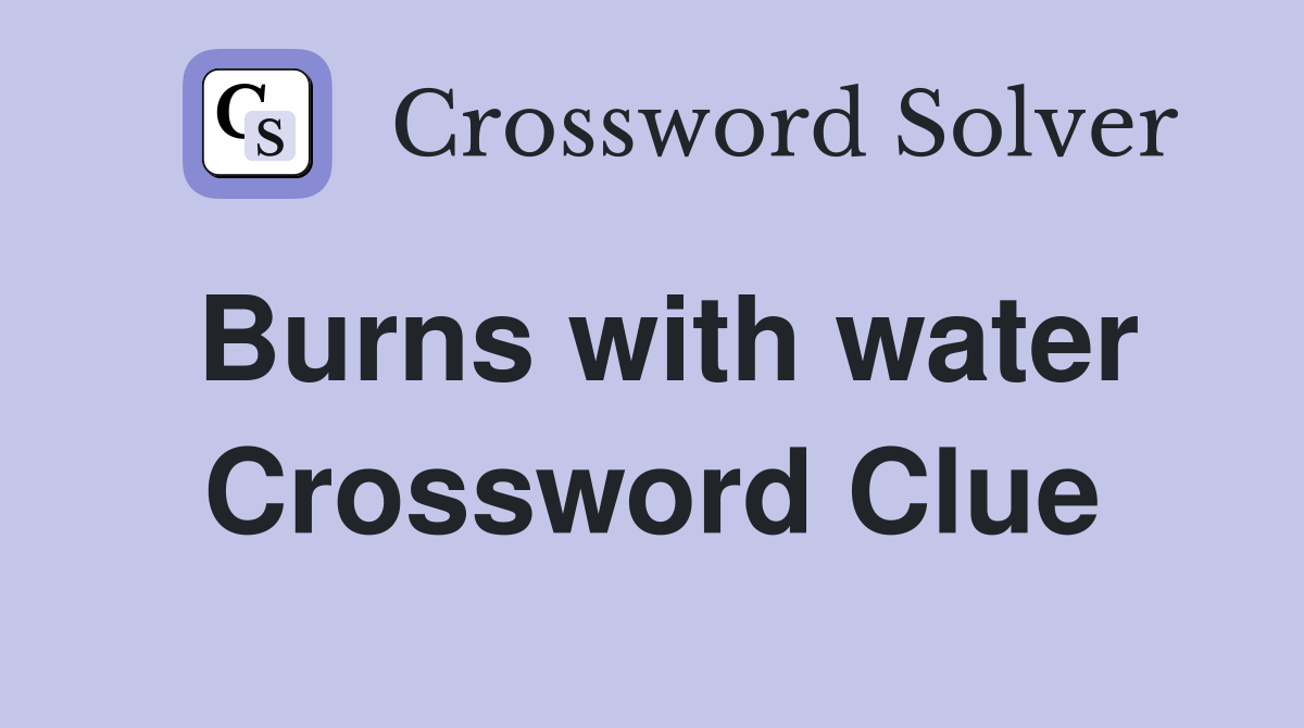 Burns with water Crossword Clue