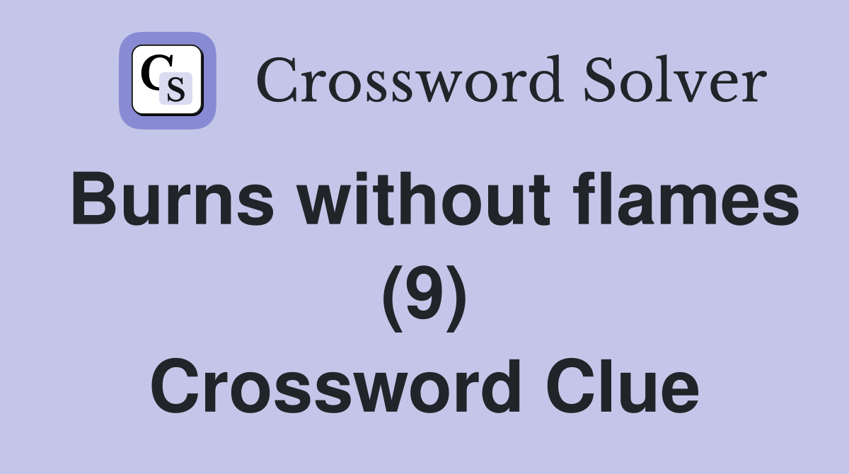 Burns without flames (9) Crossword Clue