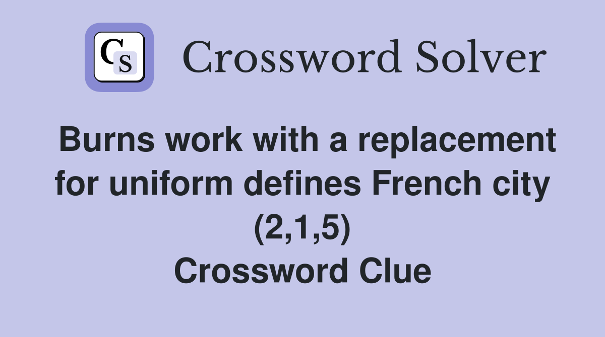 Burns work with a replacement for uniform defines French city (2,1,5) Crossword Clue