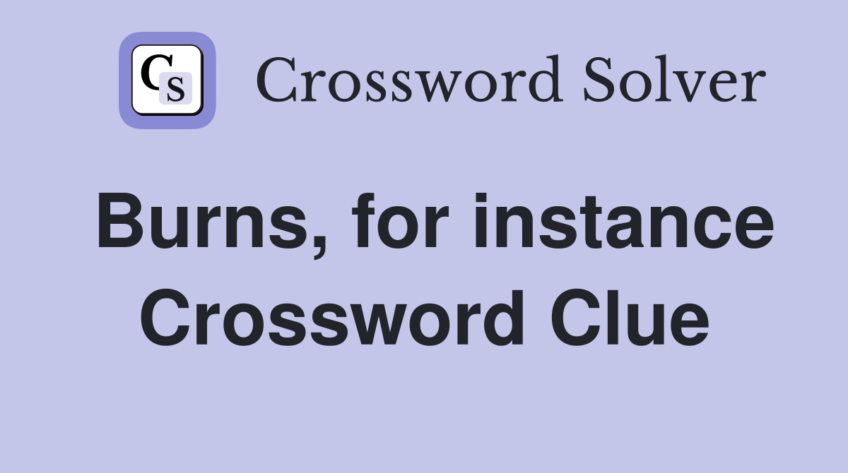 Burns, for instance Crossword Clue