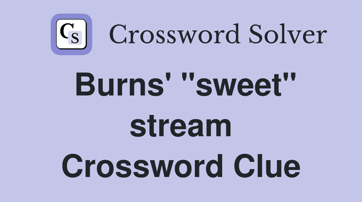 Burns' "sweet" stream Crossword Clue