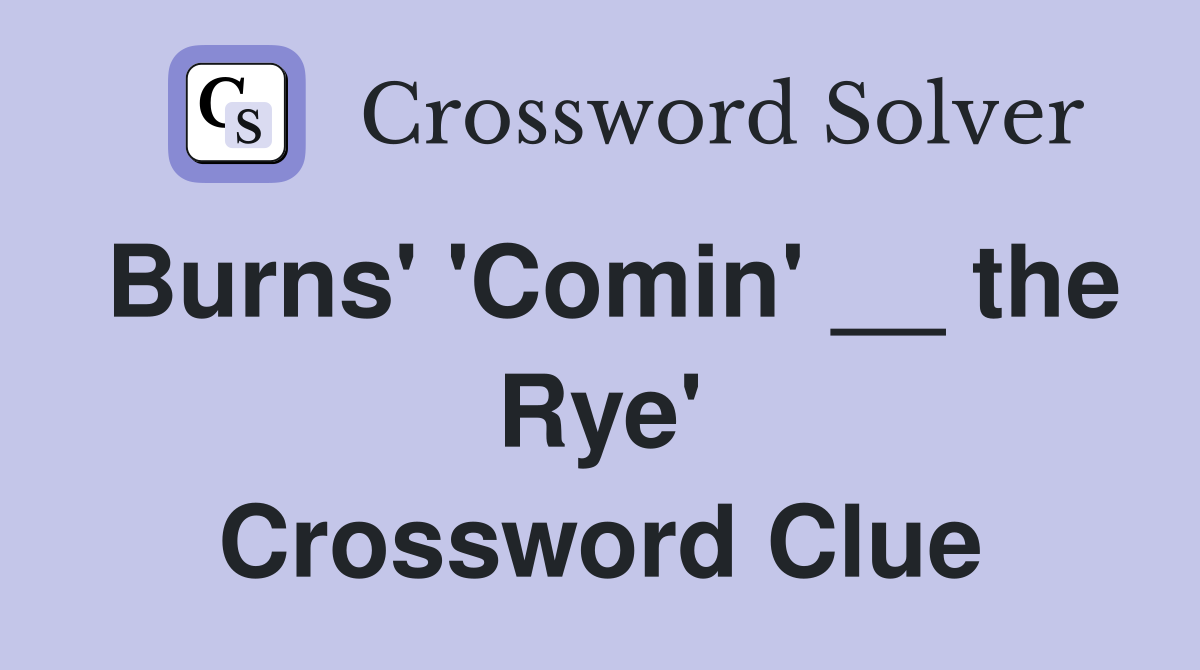 Burns' 'Comin' __ the Rye' Crossword Clue