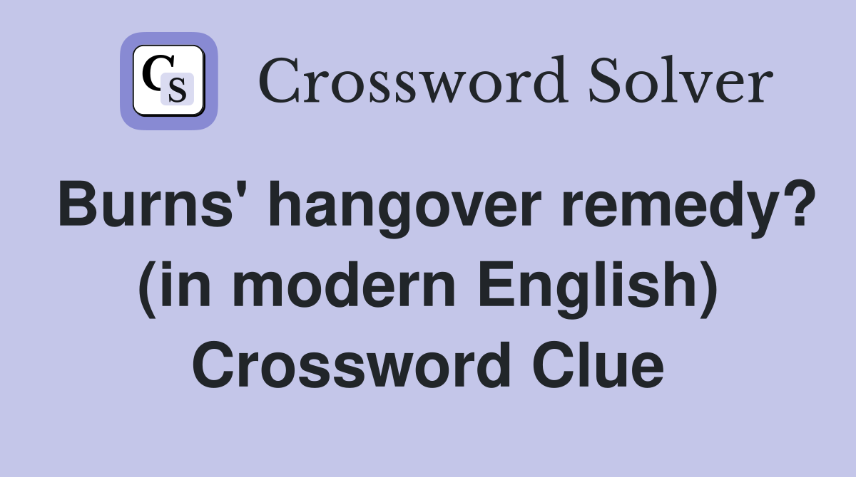 Burns' hangover remedy? (in modern English) Crossword Clue