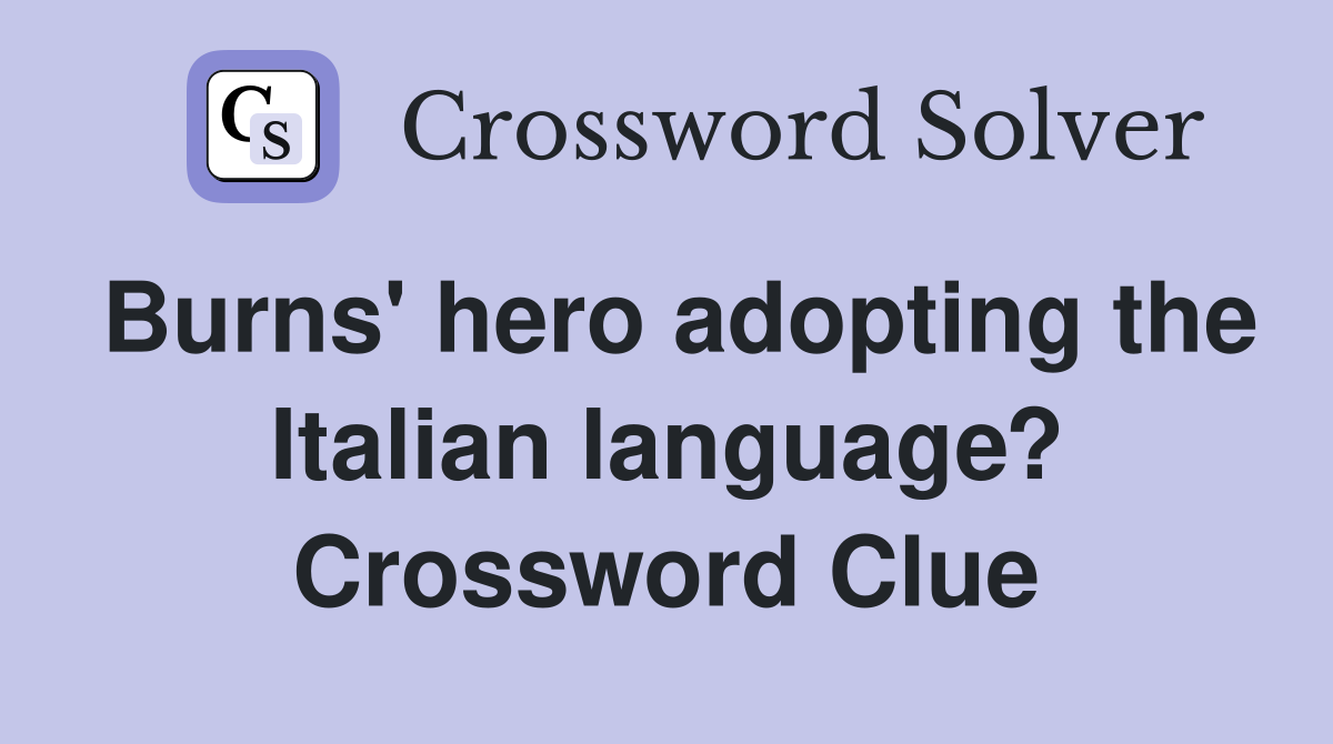 Burns' hero adopting the Italian language? Crossword Clue
