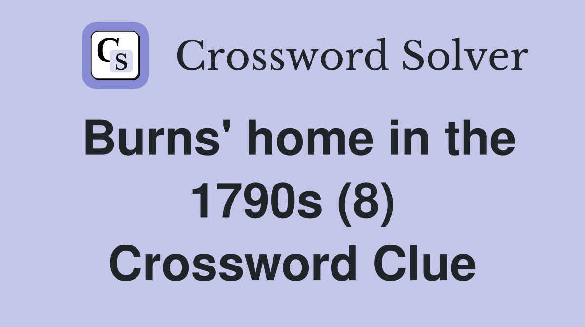 Burns' home in the 1790s (8) Crossword Clue