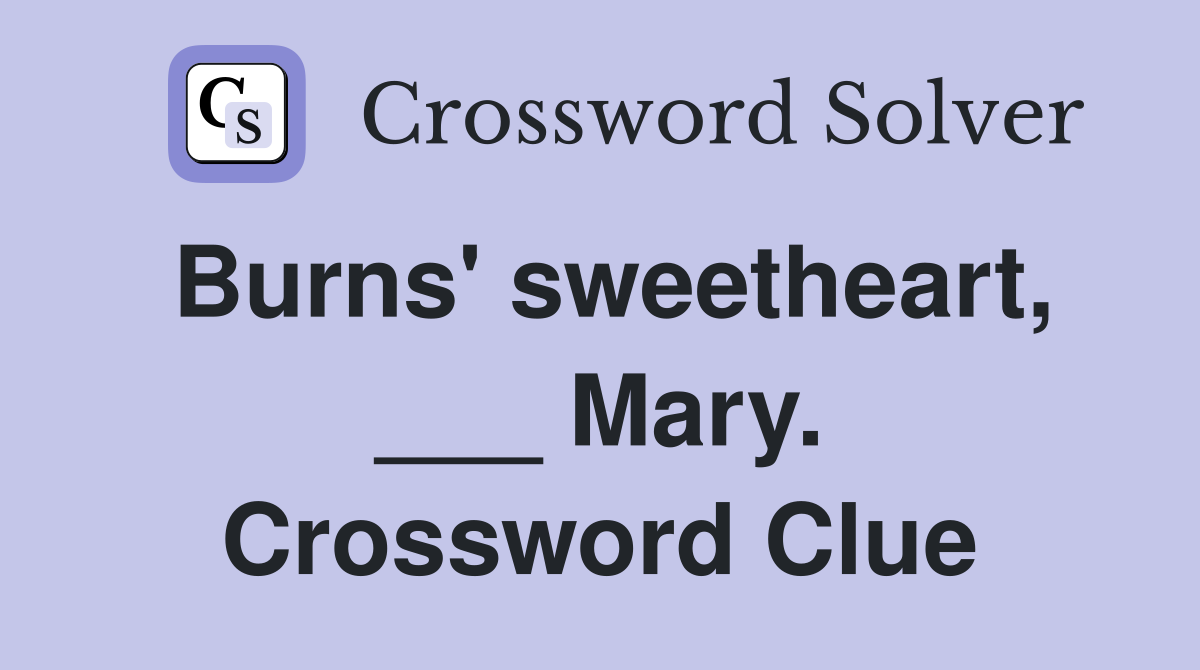 Burns' sweetheart, ___ Mary. Crossword Clue