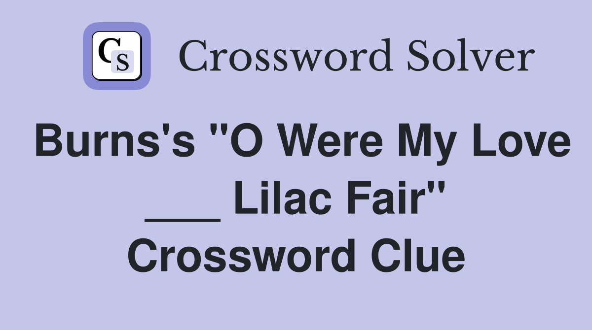 Burns's "O Were My Love ___ Lilac Fair" Crossword Clue