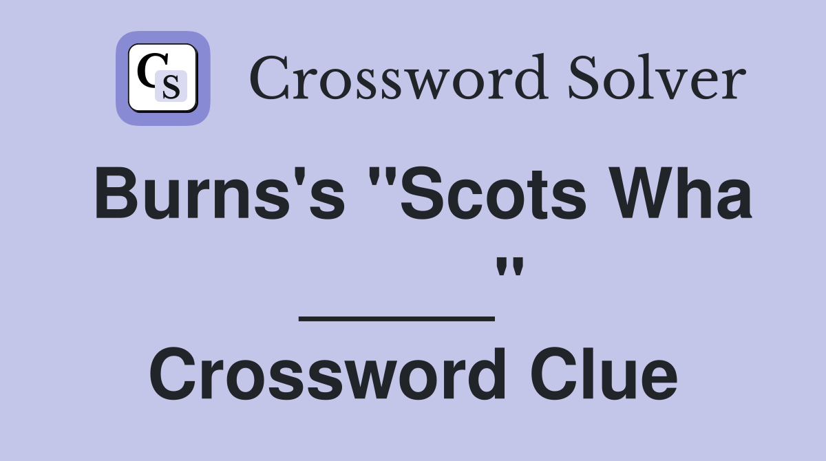 Burns's "Scots Wha _____" Crossword Clue