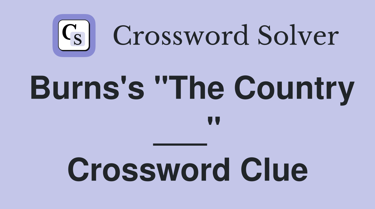 Burns's "The Country ___" Crossword Clue