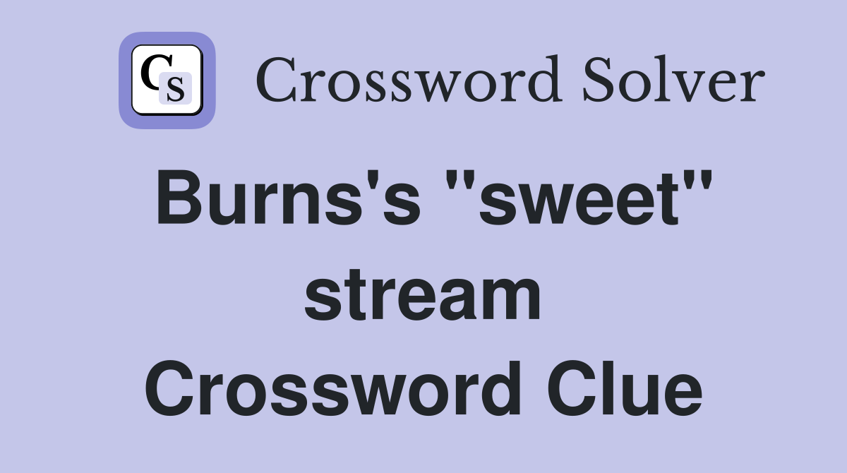Burns's "sweet" stream Crossword Clue