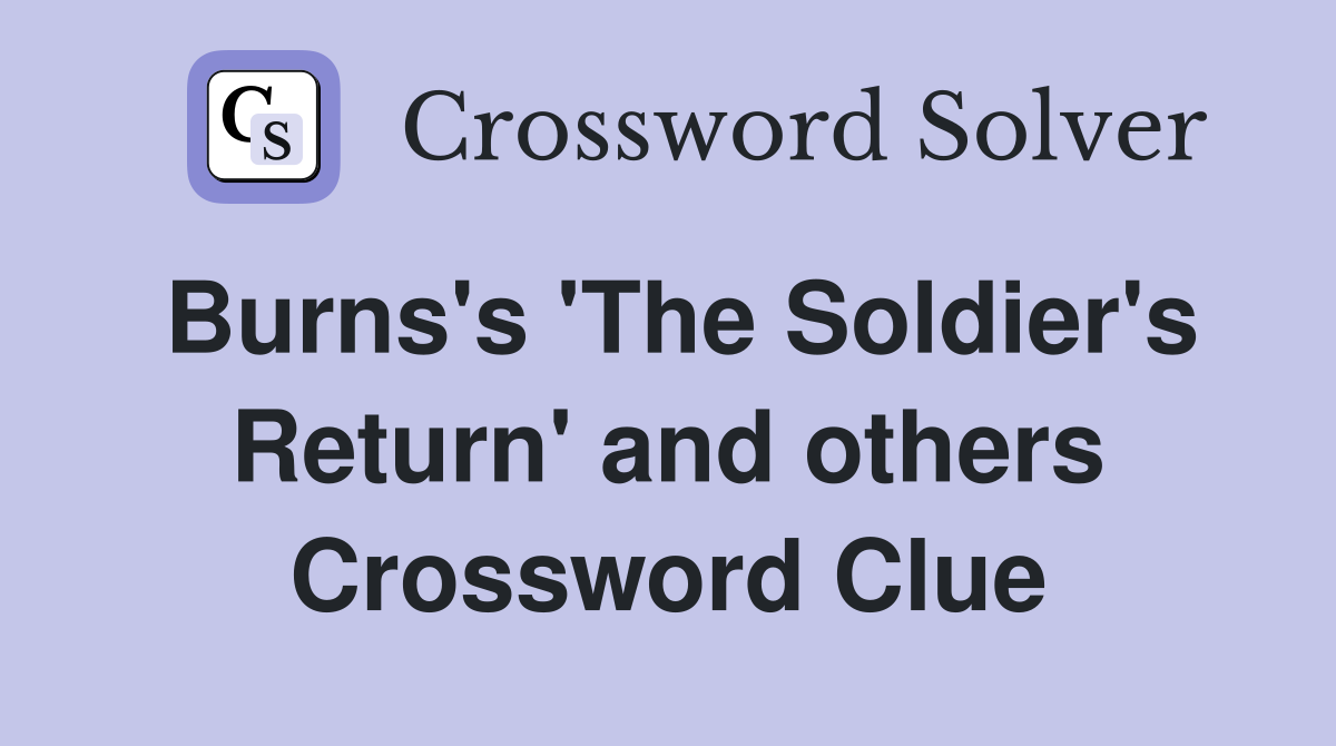 Burns's 'The Soldier's Return' and others Crossword Clue