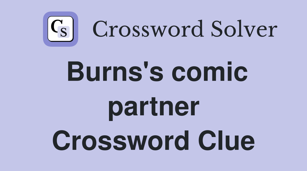 Burns's comic partner Crossword Clue