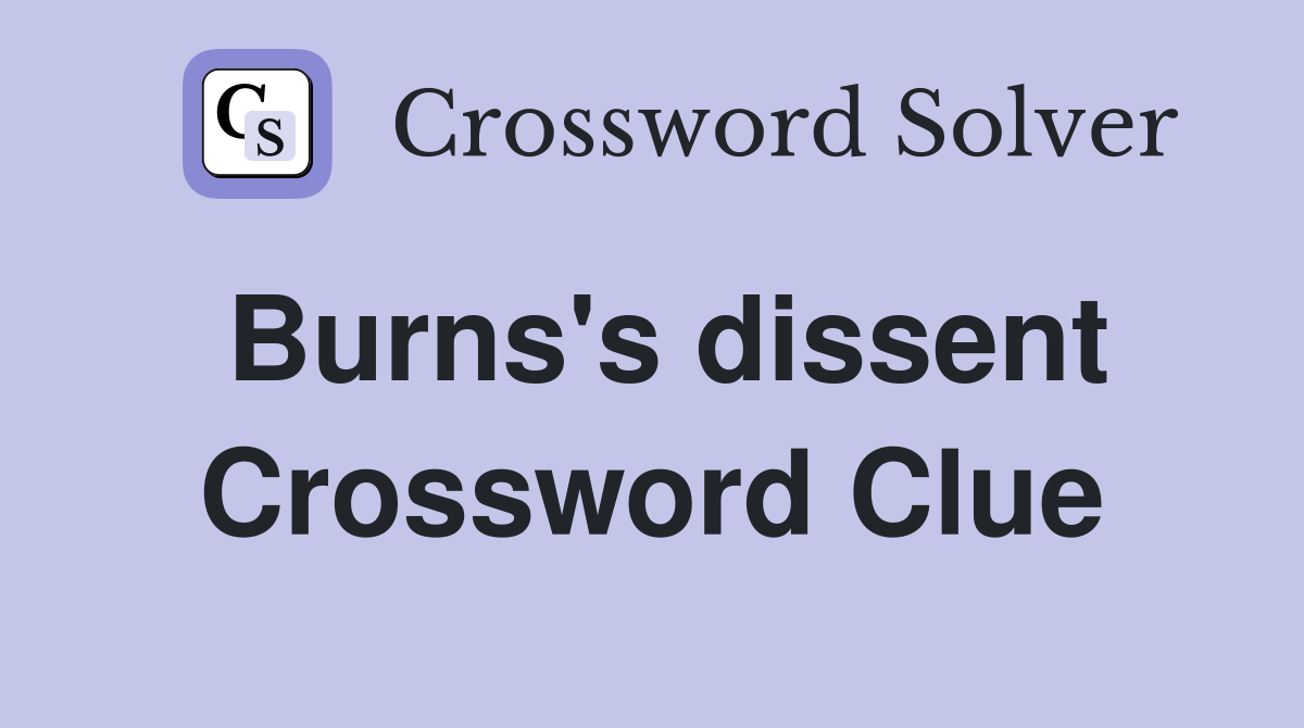 Burns's dissent Crossword Clue