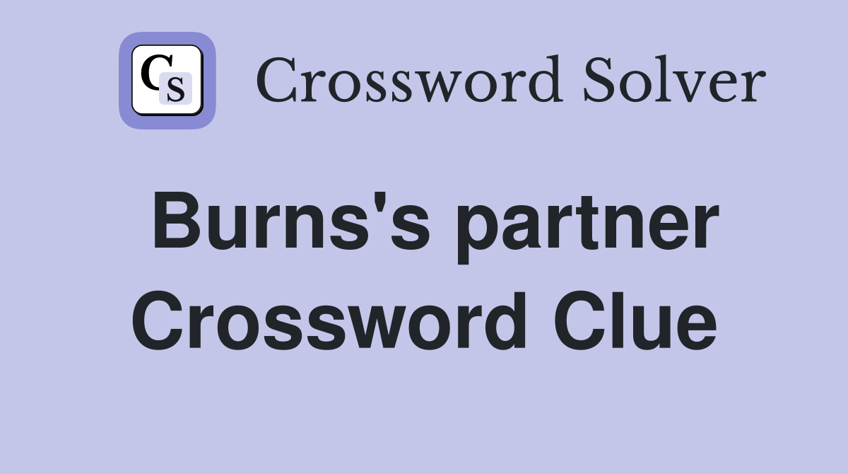 Burns's partner Crossword Clue
