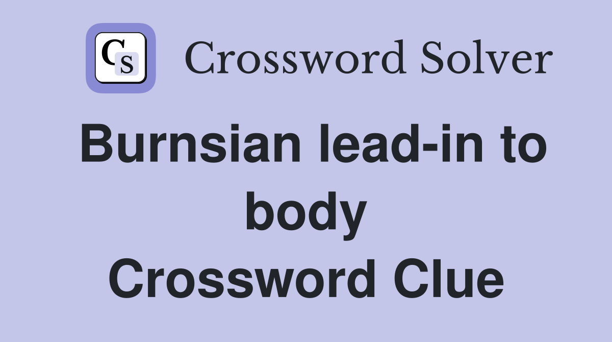 Burnsian lead-in to body Crossword Clue