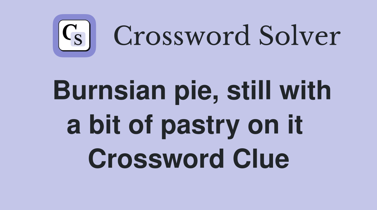 Burnsian pie, still with a bit of pastry on it  Crossword Clue