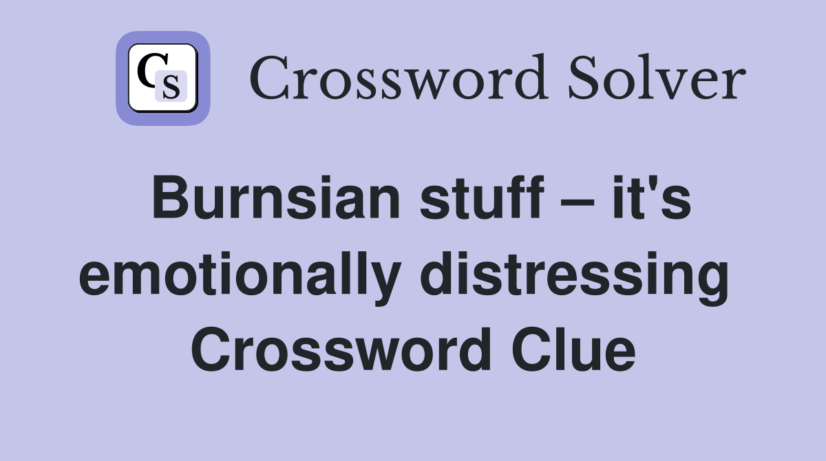 Burnsian stuff – it's emotionally distressing  Crossword Clue