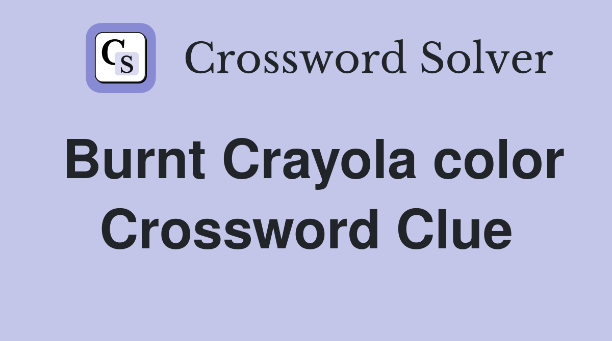Burnt Crayola color Crossword Clue