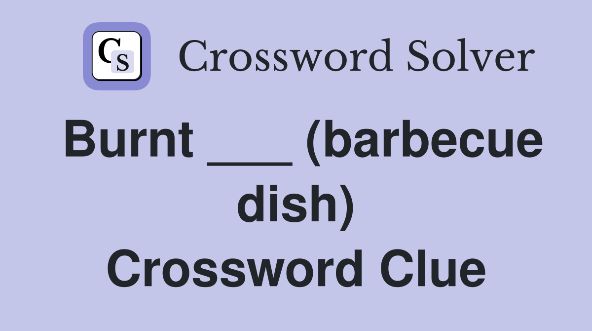 Burnt ___ (barbecue dish) Crossword Clue