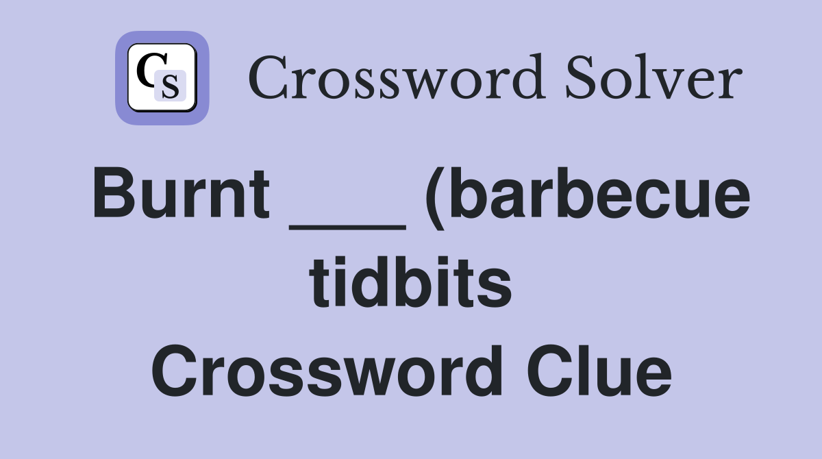 Burnt (barbecue tidbits) Crossword Clue Answers Crossword Solver Burnt (barbecue tidbits) Crossword Clue Answers Crossword Solver